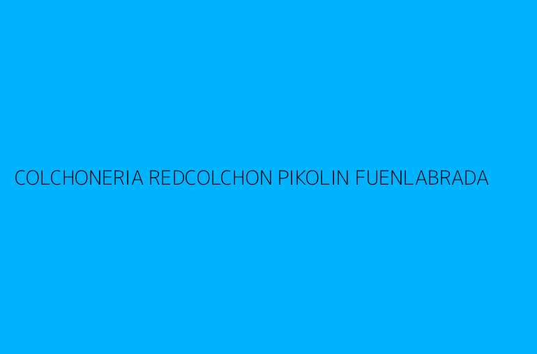 COLCHONERIA REDCOLCHON PIKOLIN FUENLABRADA